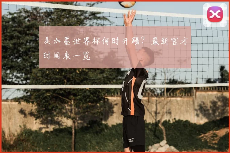 美加墨世界杯何时开踢？最新官方时间表一览