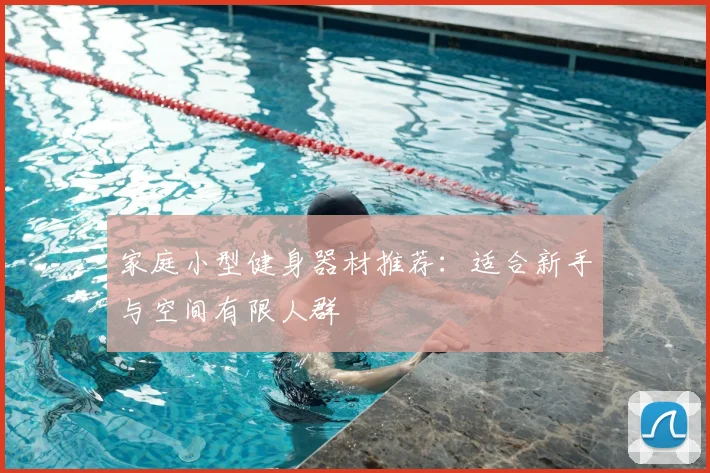 家庭小型健身器材推荐：适合新手与空间有限人群